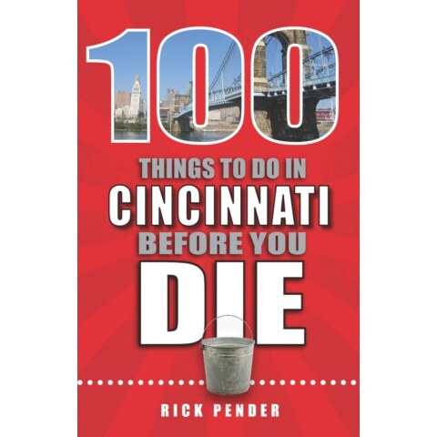 “100 Things to Do in Cincinnati Before You Die” by Rick Pender